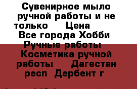 Сувенирное мыло ручной работы и не только.. › Цена ­ 120 - Все города Хобби. Ручные работы » Косметика ручной работы   . Дагестан респ.,Дербент г.